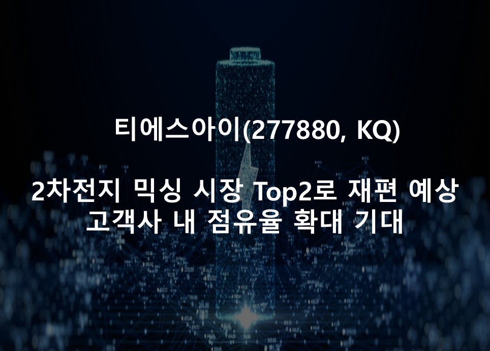 2차전지 믹싱 시장 Top2로 재편 예상 <br /> 고객사 내 점유율 확대 기대