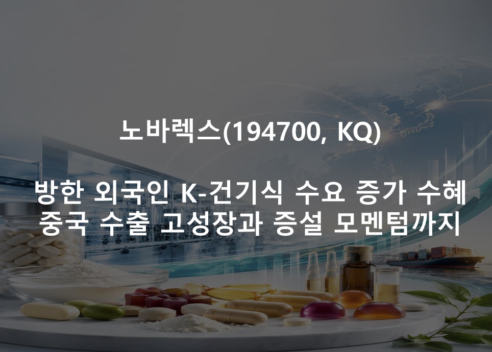 방한 외국인 K-건기식 수요 증가 수혜  <br /> 중국 수출 고성장과 증설 모멘텀까지