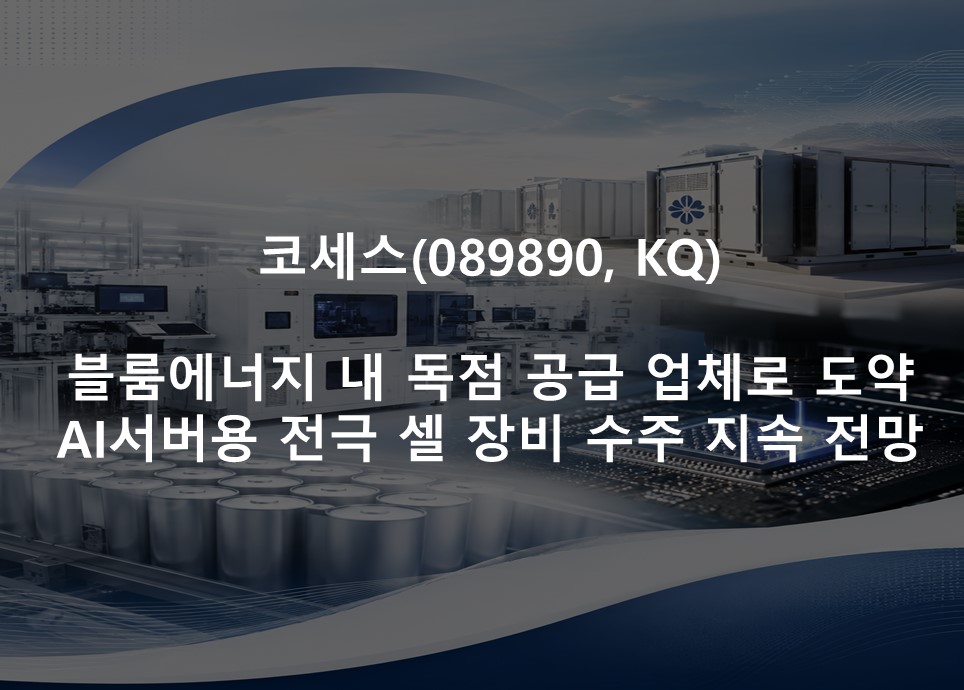 블룸에너지 내 독점 공급 업체로 도약  <br />  AI 서버용 전극 셀 장비 수주 지속 전망